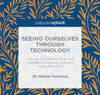 Seeing Ourselves Through Technology by Jill Rettberg